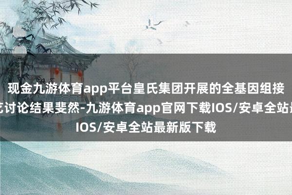现金九游体育app平台皇氏集团开展的全基因组接管育种技艺讨论结果斐然-九游体育app官网下载IOS/安卓全站最新版下载