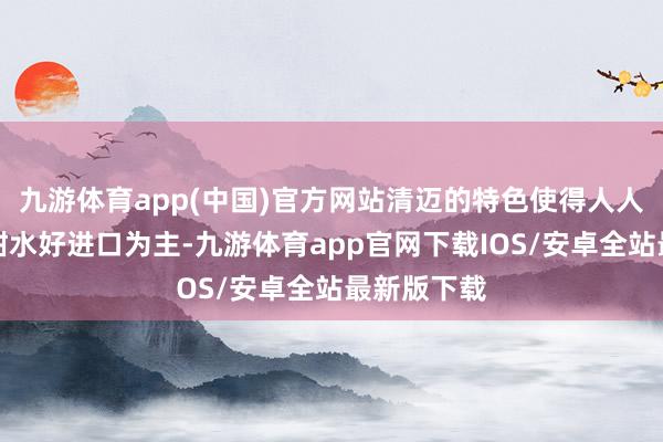 九游体育app(中国)官方网站清迈的特色使得人人王人以小甜水好进口为主-九游体育app官网下载IOS/安卓全站最新版下载