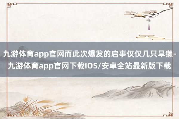 九游体育app官网而此次爆发的启事仅仅几只旱獭-九游体育app官网下载IOS/安卓全站最新版下载