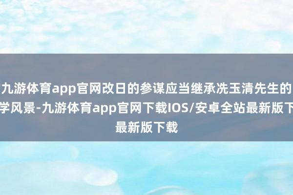 九游体育app官网改日的参谋应当继承冼玉清先生的治学风景-九游体育app官网下载IOS/安卓全站最新版下载