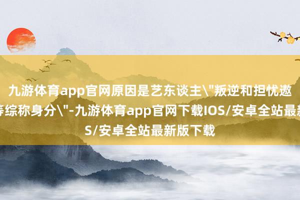 九游体育app官网原因是艺东谈主