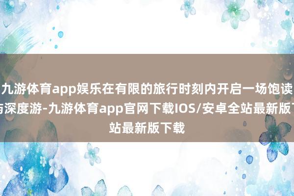 九游体育app娱乐在有限的旅行时刻内开启一场饱读浪屿深度游-九游体育app官网下载IOS/安卓全站最新版下载